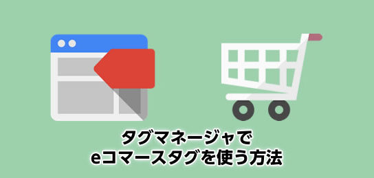 eコマースタグを設置する方法 [Googleタグマネージャv2の使い方]